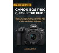 Canon EOS R100 Quick Setup Pocket Guide: Master Your Camera Settings - The Ultimate Quick Reference for Buttons, Dials, Modes, Shooting Tips & ... The Ultimate Pocket Guide for Beginners)