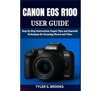 CANON EOS R100 USER GUIDE: Step-by-Step Instructions, Expert Tips, and Essential Techniques for Stunning Photos and Video