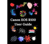 Canon EOS R100 User Guide: The Practical Path to Photographic Mastery