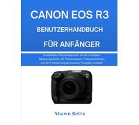 CANON EOS R3 BENUTZERHANDBUCH FÜR ANFÄNGER: Ausführliches Nachschlagewerk, das die wichtigsten Bedienungsschritte, die Menünavigation, ... der kreativen Fotografie vermittelt.