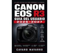 Canon EOS R3 GUIA DEL USUARIO 2026-2027: Guia Completa para Fotografos y Videografos de Todos los Niveles