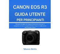 CANON EOS R3 GUIDA UTENTE PER PRINCIPIANTI: Riferimenti dettagliati che insegnano le operazioni essenziali, la navigazione nei menu, le capacità di ... e il miglioramento della fotografia creativa