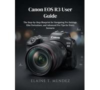 Canon EOS R3 User Guide: The Step-by-Step Blueprint for Navigating Pro Settings, Elite Portraiture, and Advanced Pro Tips for Every Scenario