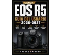 Canon EOS R5 GUÍA DEL USUARIO 2026-2027: Domina tu Cámara Mirrorless desde Cero hasta Fotografía Profesional