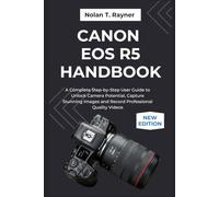 Canon EOS R5 Handbook: A Complete Step-by-Step User Guide to Unlock Camera Potential, Capture Stunning Images and Record Professional Quality Videos: ... Manuals for Tech Enthusiasts and Beginners)