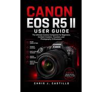 CANON EOS R5 II USER GUIDE: The Ultimate Camera Companion for Beginners, Content Creators, Travelers, and Photography Enthusiasts