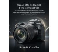 Canon EOS R5 Mark II Benutzerhandbuch: Ein umfassendes Handbuch zur Navigation durch die Video- und Fotoeinstellungen für atemberaubende Porträts und professionelle Ergebnisse