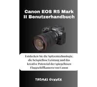 Canon EOS R5 Mark II Benutzerhandbuch: Entdecken Sie die Spitzentechnologie, die beispiellose Leistung und das kreative Potenzial der spiegellosen Flaggschiffkamera von Canon
