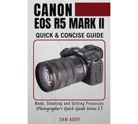 Canon EOS R5 MARK II- Quick & Concise Guide: Modes, Shooting & Setting Processes (Photographer's Quick-Guide Series 2)