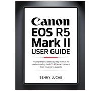 Canon EOS R5 Mark II User Guide: A Comprehensive step-by-step Manual for Understanding the EOS R5 Mark II Camera from Novices to Experts