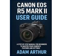 Canon EOS R5 Mark II User Guide: A Step-by-Step Manual for Beginners to Master Your Camera’s Features and Settings.