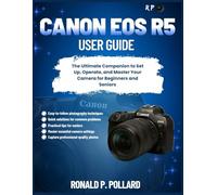 Canon EOS R5 User Guide: The Ultimate Companion to Set Up, Operate, and Master Your Camera for Beginners and Seniors (R.P. Camera Guide (Photographer’s Toolkit))