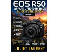 Canon EOS R50 Appareil Photo Hybride Guide d'Utilisation 2026-2027: Maîtrisez Tous les Réglages, Fonctionnalités et Astuces de Prise de Vue pour Capturer des Images Professionnelles