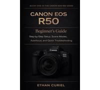 Canon EOS R50: Beginner’s Guide: Step-by-Step Setup, Scene Modes, Autofocus, and Quick Troubleshooting: 1 (Canon EOS R50 Series)