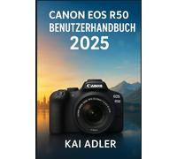 Canon EOS R50 Benutzerhandbuch 2025: Eine Schritt-für-Schritt-Anleitung für Anfänger und Senioren zum Erlernen von Einstellungen, Grundlagen der Fotografie und Videoaufnahmen
