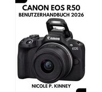 Canon Eos R50 Benutzerhandbuch 2026: Die Magie der Fotografie entdecken: Eine Schritt-für-Schritt-Anleitung für Anfänger und Senioren zur Beherrschung von Expertentipps und -tricks