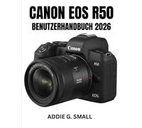 CANON EOS R50 BENUTZERHANDBUCH 2026: Unverzichtbare Schritt-für Schritt-Anleitung zum Erlernen von Expertentipps und -tricks für Anfänger und Senioren