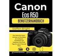 Canon Eos R50 Benutzerhandbuch: Eine Schritt-für-Schritt-Anleitung zur Einrichtung, den wichtigsten Einstellungen und Funktionen sowie Profi-Tipps für scharfe Fotos und Videos
