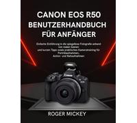 Canon EOS R50 Benutzerhandbuch für Anfänger: Einfache Einführung in die spiegellose Fotografie anhand von realen Szenen und kurzen Tipps sowie ... Porträtaufnahmen, Action- und Nahaufnahmen