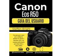 Canon Eos R50 Guía del usuario: Una guía paso a paso para configurar, dominar los ajustes y funciones clave, con consejos profesionales para tomar fotos y vídeos nítidos
