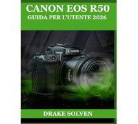 CANON EOS R50 GUIDA PER L'UTENTE 2026: UN PERCORSO SEMPLICE PER UNA FOTOGRAFIA MIGLIORE