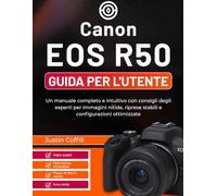 Canon EOS R50 Guida per l'utente: Un manuale completo e intuitivo con consigli degli esperti per immagini nitide, riprese stabili e configurazioni ottimizzate