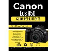 Canon Eos R50 Guida per l'utente: Una guida passo passo per configurare, padroneggiare le impostazioni e le funzioni principali, con consigli professionali per scattare foto e girare video nitidi