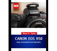 CANON EOS R50 GUIDE D'UTILISATION POUR DÉBUTANTS 2026: Guide pratique étape par étape pour les seniors afin de prendre des photos nettes et sans confusion