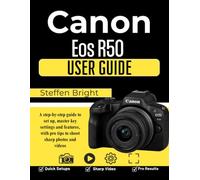 Canon Eos R50 User Guide: A step-by-step guide to set up, master key settings and features, with pro tips to shoot sharp photos and videos