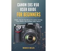 CANON EOS R50 USER GUIDE FOR BEGINNERS: Simple, Step-by-Step Manual for Camera Settings, Clear Photos, and Confident Video Capture