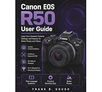 Canon EOS R50 User Guide: Learn Your Camera's Controls, Settings, and Features for Better Photos and Videos