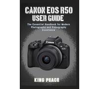 CANON EOS R50 USER GUIDE: The Essential Handbook for Modern Photography and Videography Excellence