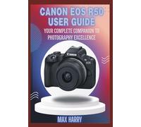 Canon EOS R50 User Guide: Your Complete Companion to Photography Excellence