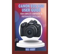 Canon EOS R50 User Guide: Your Complete Companion to Photography Excellence