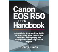 Canon EOS R50 User Handbook: A Complete Step-by-Step Guide to Mastering your Camera for Excellent Photography and Videography-from Beginner to Expert