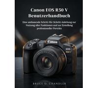 Canon EOS R50 V Benutzerhandbuch: Eine umfassende Schritt-für-Schritt-Anleitung zur Nutzung aller Funktionen und zur Erstellung professioneller Porträts