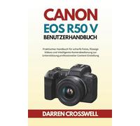 Canon EOS R50 V Benutzerhandbuch: Praktisches Handbuch für scharfe Fotos, flüssige Videos und intelligente Kamerabedienung zur Unterstützung professioneller Content Erstellung
