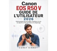 Canon EOS R50 V GUIDE DE L'UTILISATEUR 2026: Guide pratique pour les vidéos, l’autofocus, le son, les objectifs, le flux de fichiers et le dépannage