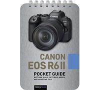 Canon EOS R6 II: Pocket Guide: Buttons, Dials, Settings, Modes, and Shooting Tips: 30 (The Pocket Guide Series for Photographers)