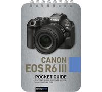 Canon EOS R6 III: Pocket Guide: Buttons, Dials, Settings, Modes, and Shooting Tips: 45 (Pocket Guide Series for Photographers)