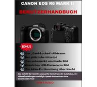 CANON EOS R6 MARK II BENUTZERHANDBUCH: Das Schritt-für-Schritt-Manual für fehlerfreien KI-Autofokus, 4K-Videoeinstellungen und High-Speed-Aufnahmen ohne technischen Frust