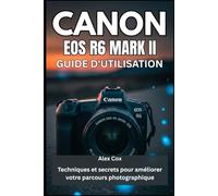 CANON EOS R6 MARK II GUIDE D'UTILISATION: Techniques et secrets pour améliorer votre parcours photographique