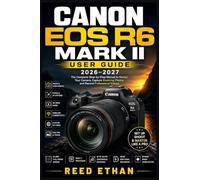 Canon EOS R6 Mark II User Guide 2026-2027: A Practical Handbook for Hobbyists, Wildlife Shooters, and Content Creators Ready to Unlock Every Feature