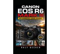 CANON EOS R6 MARK III BEGINNERS USER GUIDE: A Complete Beginner-to-Advanced Guide to Mastering the Canon EOS R6 Mark III for Stunning Photography, Professional Video, Wildlife, Sports, Portraits, Trav