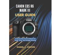 Canon EOS R6 Mark III User Guide: A Step-by-Step Practical Manual for Setup, Focus, and Everyday Shooting
