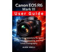 Canon EOS R6 Mark III User Guide: Step-by-Step Solutions for Quick Setup, Troubleshooting, and Pro-Level Photography (CAMERA GUIDES 2026 EDITION)
