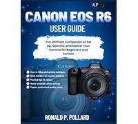 Canon EOS R6 User Guide: The Ultimate Companion to Set Up, Operate, and Master Your Camera for Beginners and Seniors (R.P. Camera Guide (Photographer’s Toolkit))