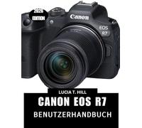 CANON EOS R7 BENUTZERHANDBUCH 2026: Eine praktische Schritt-für-Schritt-Anleitung zur Beherrschung der Bedienelemente, vollgepackt mit Expertentipps und Tricks für Anfänger und Senioren.
