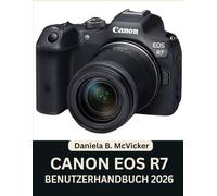 Canon Eos R7 Benutzerhandbuch 2026: Schritt-für-Schritt-Anleitung zur Beherrschung der Kameraeinstellungen, des Autofokus, der Aufnahmemodi sowie Expertentipps und -tricks für Anfänger und Senioren