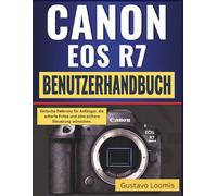 Canon EOS R7 Benutzerhandbuch: Einfache Referenz für Anfänger, die scharfe Fotos und eine sichere Steuerung wünschen.